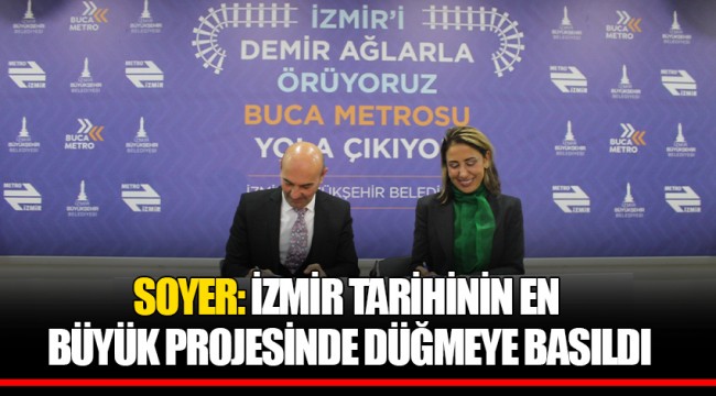 SOYER: İZMİR TARİHİNİN EN BÜYÜK PROJESİNDE DÜĞMEYE BASILDI