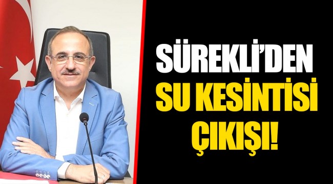 SÜREKLİ’DEN SU KESİNTİSİ ÇIKIŞI!