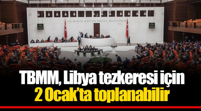 TBMM, Libya tezkeresi için 2 Ocak'ta toplanabilir