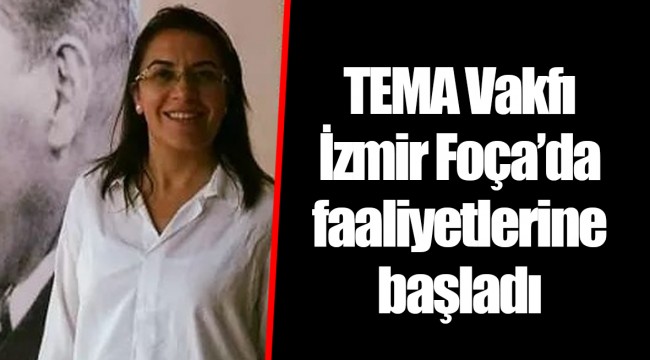 TEMA Vakfı İzmir Foça’da faaliyetlerine başladı
