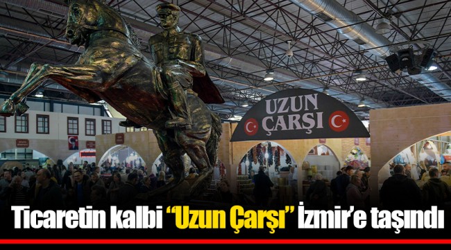 Ticaretin kalbi “Uzun Çarşı” İzmir’e taşındı