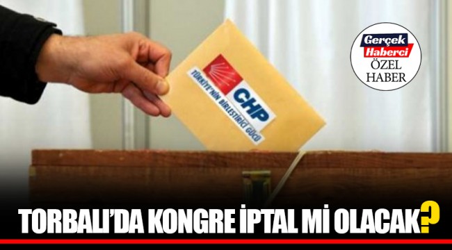 TORBALI’DA KONGRE İPTAL Mİ OLACAK?