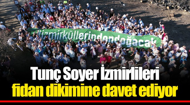 Tunç Soyer İzmirlileri fidan dikimine davet ediyor