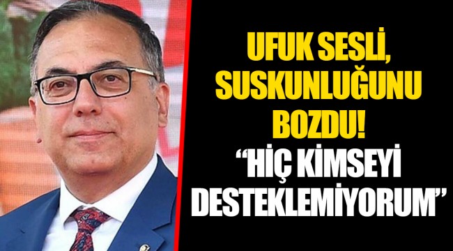 UFUK SESLİ, SUSKUNLUĞUNU BOZDU! "HİÇ KİMSEYİ DESTEKLEMİYORUM"