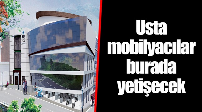 Usta mobilyacılar burada yetişecek