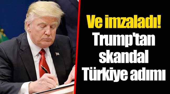 Ve imzaladı! Trump'tan skandal Türkiye adımı