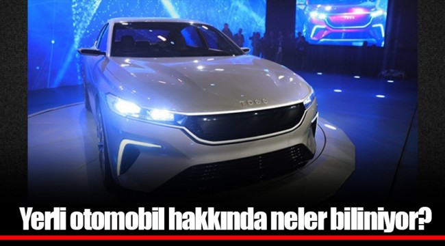 Yerli otomobil hakkında neler biliniyor?
