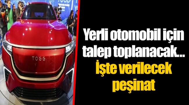 Yerli otomobil için talep toplanacak... İşte verilecek peşinat