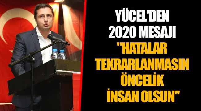 YÜCEL'DEN 2020 MESAJI "HATALAR TEKRARLANMASIN ÖNCELİK İNSAN OLSUN"