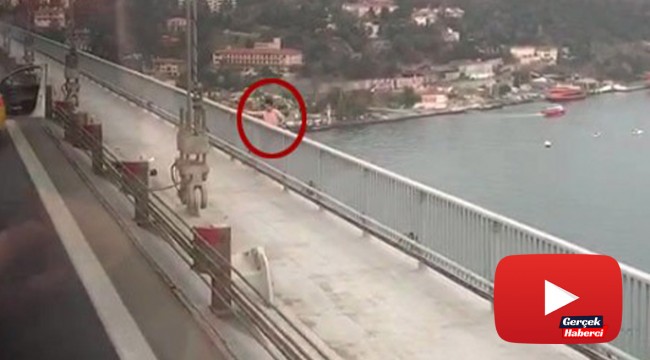 15 Temmuz Şehitler Köprüsü'ne çıkan şahsın atlama anı ortaya çıktı