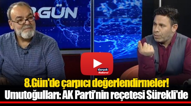 8.Gün'de çarpıcı değerlendirmeler! Umutoğulları: AK Parti’nin reçetesi Sürekli'de