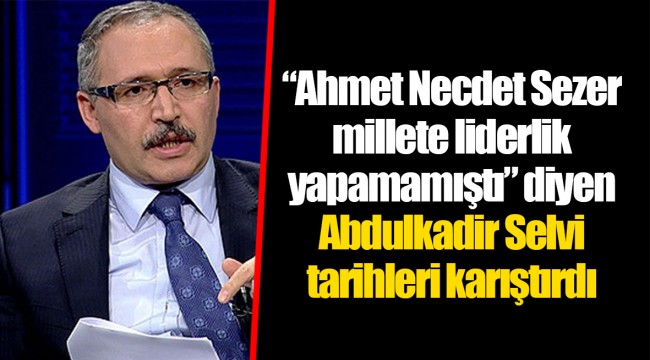 “Ahmet Necdet Sezer millete liderlik yapamamıştı” diyen Abdulkadir Selvi tarihleri karıştırdı