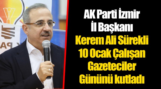 AK Parti İzmir İl Başkanı Kerem Ali Sürekli 10 Ocak Çalışan Gazeteciler Gününü kutladı