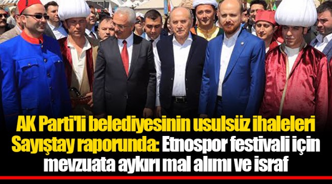 AK Parti'li belediyesinin usulsüz ihaleleri Sayıştay raporunda: Etnospor festivali için mevzuata aykırı mal alımı ve israf