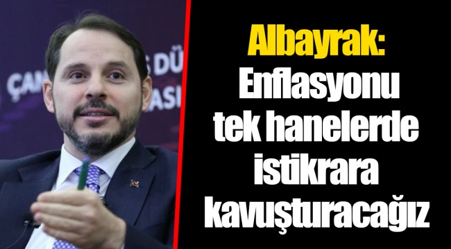 Albayrak: Enflasyonu tek hanelerde istikrara kavuşturacağız