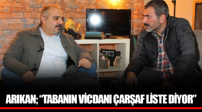 ARIKAN; &quot;TABANIN VİCDANI ÇARŞAF LİSTE DİYOR&quot;