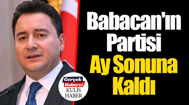 Babacan'ın Partisi Ay Sonuna kaldı