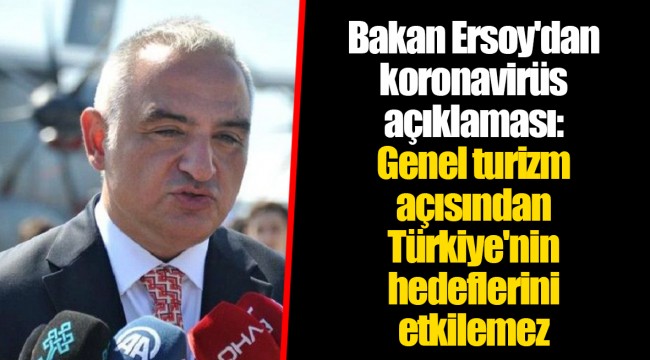 Bakan Ersoy'dan koronavirüs açıklaması: Genel turizm açısından Türkiye'nin hedeflerini etkilemez