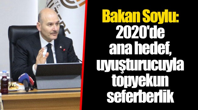 Bakan Soylu: 2020&#039;de ana hedef, uyuşturucuyla topyekun seferberlik