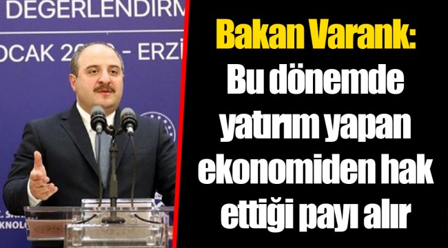 Bakan Varank: Bu dönemde yatırım yapan ekonomiden hak ettiği payı alır