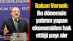 Bakan Varank: Bu dönemde yatırım yapan ekonomiden hak ettiği payı alır