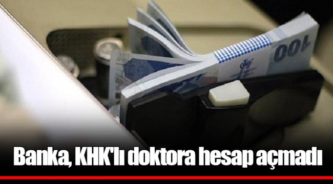 Banka, KHK'lı doktora hesap açmadı