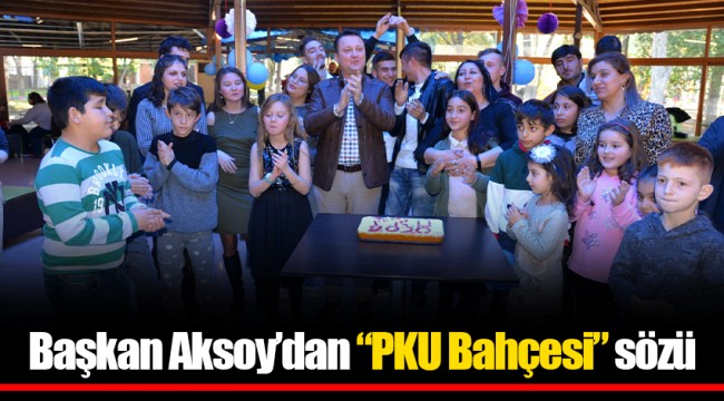 Başkan Aksoy’dan “PKU Bahçesi” sözü