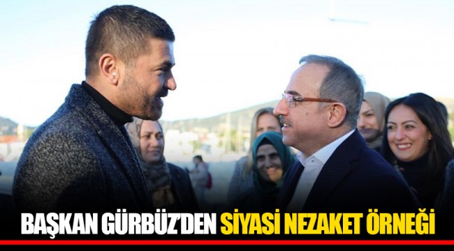 BAŞKAN GÜRBÜZ’DEN SİYASİ NEZAKET ÖRNEĞİ
