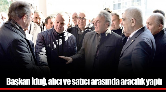 Başkan İduğ, alıcı ve satıcı arasında aracılık yaptı