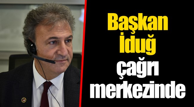 Başkan İduğ çağrı merkezinde
