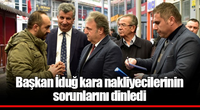 Başkan İduğ kara nakliyecilerinin sorunlarını dinledi