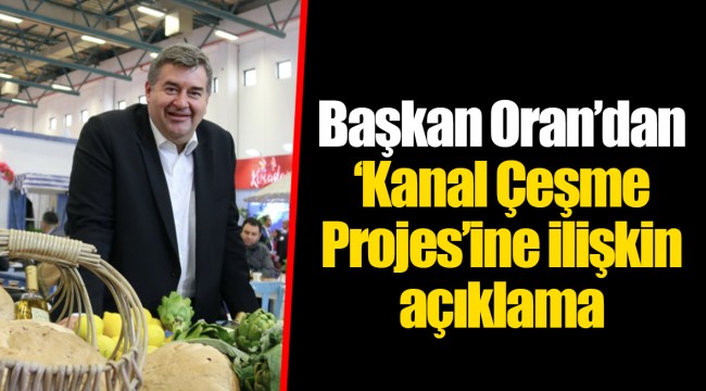 Başkan Oran’dan ‘Kanal Çeşme Projes’ine ilişkin açıklama