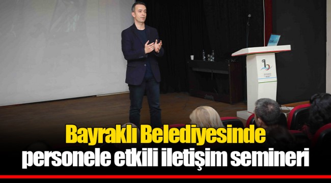 Bayraklı Belediyesinde personele etkili iletişim semineri