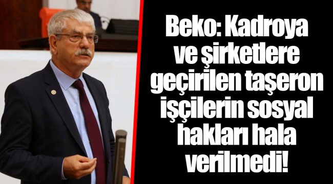 Beko: Kadroya ve şirketlere geçirilen taşeron işçilerin sosyal hakları hala verilmedi!