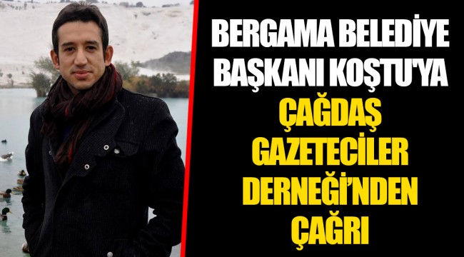 BERGAMA BELEDİYE BAŞKANI KOŞTU'YA ÇAĞDAŞ GAZETECİLER DERNEĞİ’NDEN ÇAĞRI
