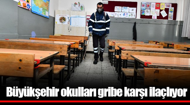 Büyükşehir okulları gribe karşı ilaçlıyor