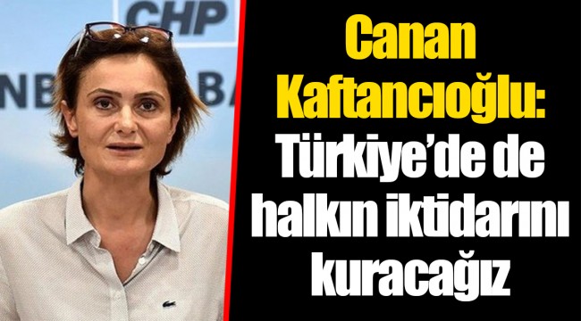 Canan Kaftancıoğlu: Türkiye’de de halkın iktidarını kuracağız