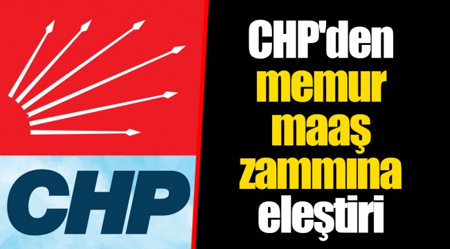 CHP'den memur maaş zammına eleştiri