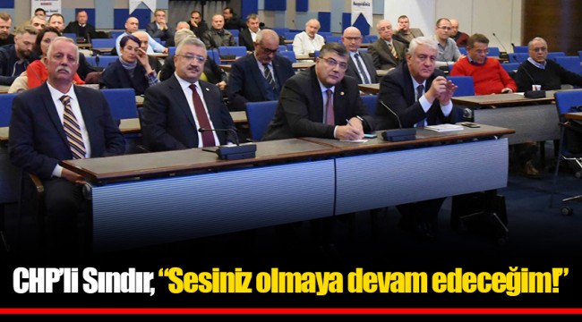 CHP’li Sındır, “Sesiniz olmaya devam edeceğim!”