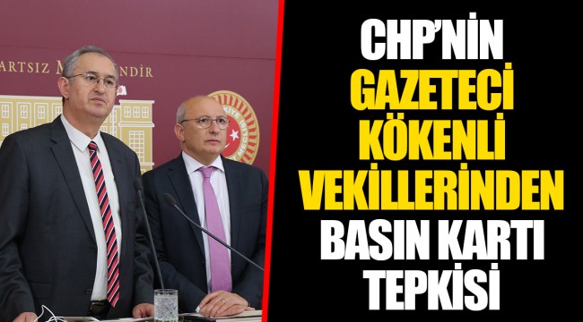 CHP’NİN GAZETECİ KÖKENLİ VEKİLLERİNDEN BASIN KARTI TEPKİSİ