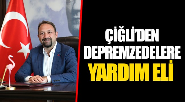 ÇİĞLİ’DEN DEPREMZEDELERE YARDIM ELİ