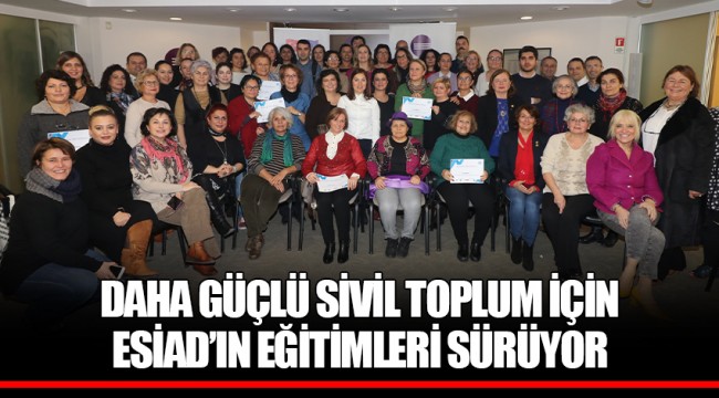 DAHA GÜÇLÜ SİVİL TOPLUM İÇİN ESİAD’IN EĞİTİMLERİ SÜRÜYOR