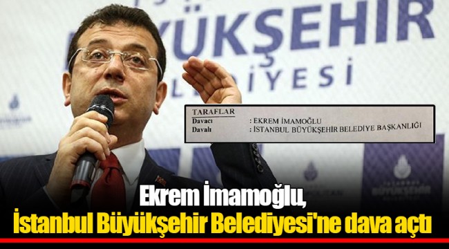 Ekrem İmamoğlu, İstanbul Büyükşehir Belediyesi&#039;ne dava açtı