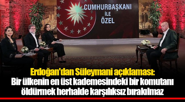 Erdoğan'dan Süleymani açıklaması: Bir ülkenin en üst kademesindeki bir komutanı öldürmek herhalde karşılıksız bırakılmaz