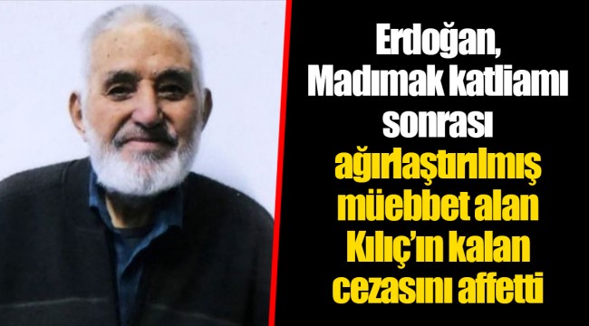 Erdoğan, Madımak katliamı sonrası ağırlaştırılmış müebbet alan Kılıç’ın kalan cezasını affetti