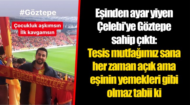 Eşinden ayar yiyen Çelebi'ye Göztepe sahip çıktı: Tesis mutfağımız sana her zaman açık ama eşinin yemekleri gibi olmaz tabii ki