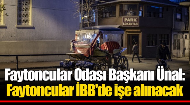 Faytoncular Odası Başkanı Ünal: Faytoncular İBB'de işe alınacak