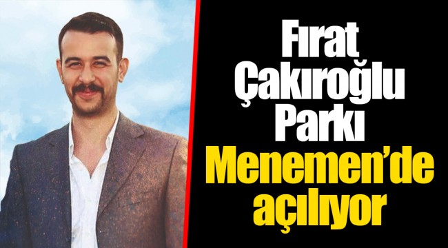 Fırat Çakıroğlu Parkı Menemen’de açılıyor
