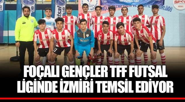 FOÇALI GENÇLER TFF FUTSAL LİGİNDE İZMİRİ TEMSİL EDİYOR