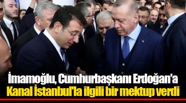 İmamoğlu, Cumhurbaşkanı Erdoğan'a Kanal İstanbul'la ilgili bir mektup verdi